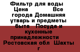 Фильтр для воды › Цена ­ 24 900 - Все города Домашняя утварь и предметы быта » Посуда и кухонные принадлежности   . Ростовская обл.,Шахты г.